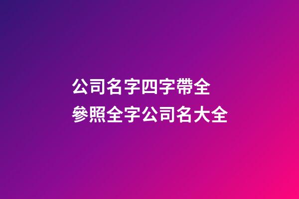 公司名字四字帶全 參照全字公司名大全-第1張-公司起名-玄機派